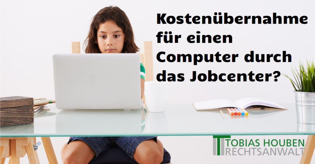 Muss das Jobcenter bei einem schulpflichtigen Kind, die Kosten für einen Computer übernehmen?