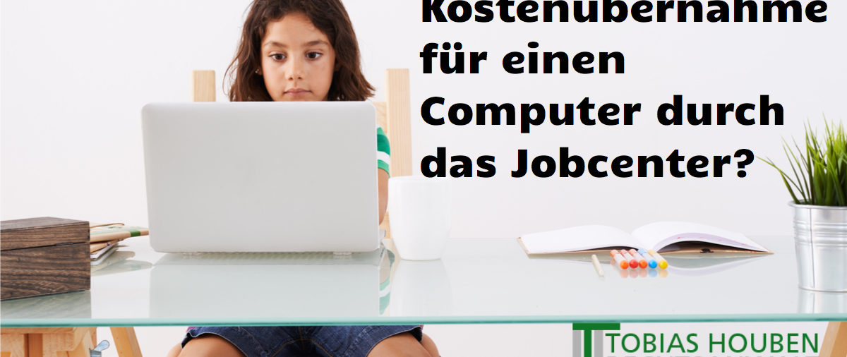 Muss das Jobcenter bei einem schulpflichtigen Kind, die Kosten für einen Computer übernehmen?